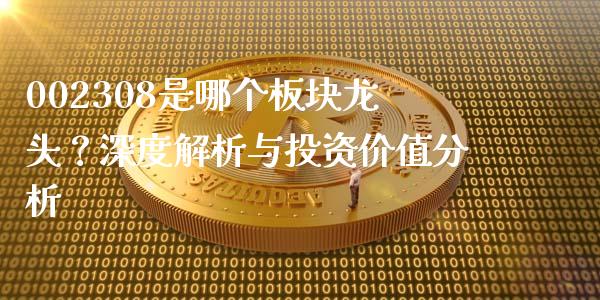 002308是哪个板块龙头？深度解析与投资价值分析_https://www.lcjysmgs.com_恒生指数直播_第1张