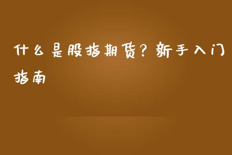 什么是股指期货？新手入门指南_https://www.lcjysmgs.com_恒指直播平台_第1张