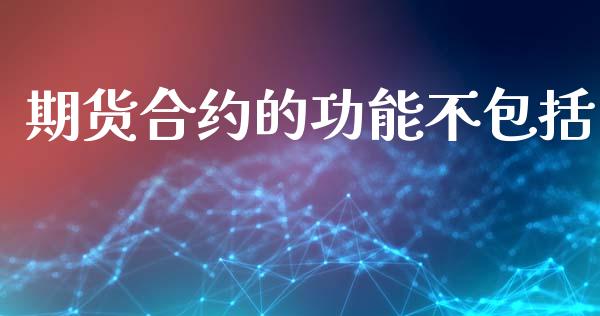 期货合约的功能不包括_https://www.lcjysmgs.com_黄金期货直播喊单_第1张