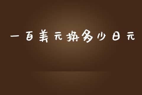 一百美元换多少日元_https://www.lcjysmgs.com_黄金期货直播喊单_第1张