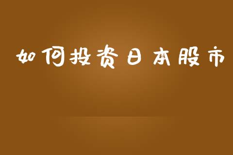 如何投资日本股市_https://www.lcjysmgs.com_德指行情直播_第1张