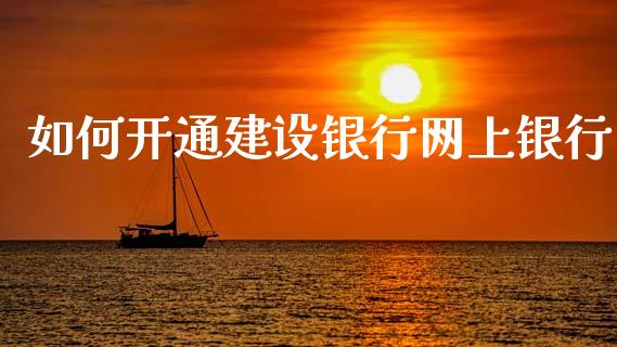 如何开通建设银行网上银行_https://www.lcjysmgs.com_恒生指数直播_第1张