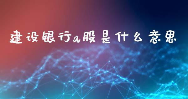 建设银行a股是什么意思_https://www.lcjysmgs.com_黄金期货直播喊单_第1张