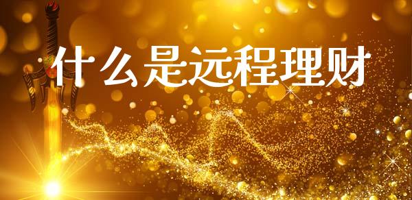 什么是远程理财_https://www.lcjysmgs.com_德指行情直播_第1张
