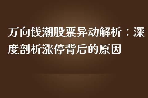 万向钱潮股票异动解析：深度剖析涨停背后的原因_https://www.lcjysmgs.com_黄金期货直播喊单_第1张