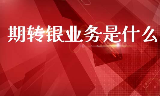期转银业务是什么_https://www.lcjysmgs.com_恒生指数直播_第1张