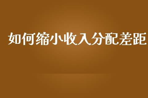 如何缩小收入分配差距_https://www.lcjysmgs.com_恒指直播平台_第1张