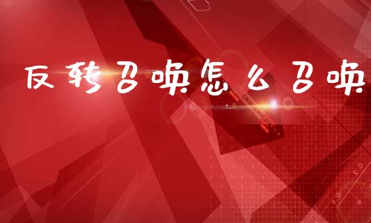 反转召唤怎么召唤_https://www.lcjysmgs.com_黄金期货直播喊单_第1张