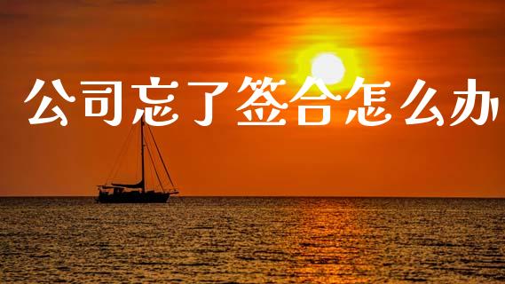 公司忘了签合怎么办_https://www.lcjysmgs.com_黄金期货直播喊单_第1张