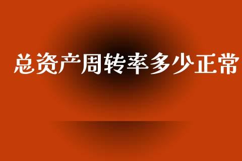 总资产周转率多少正常_https://www.lcjysmgs.com_黄金期货直播喊单_第1张
