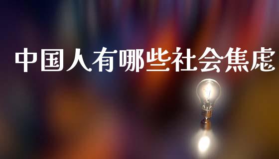 中国人有哪些社会焦虑_https://www.lcjysmgs.com_恒生指数直播_第1张