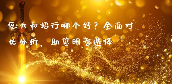 恒大和招行哪个好？全面对比分析，助您明智选择_https://www.lcjysmgs.com_恒指直播平台_第1张