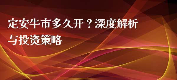 定安牛市多久开？深度解析与投资策略_https://www.lcjysmgs.com_恒生指数直播_第1张