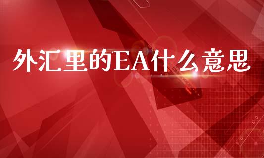 外汇里的EA什么意思_https://www.lcjysmgs.com_德指行情直播_第1张