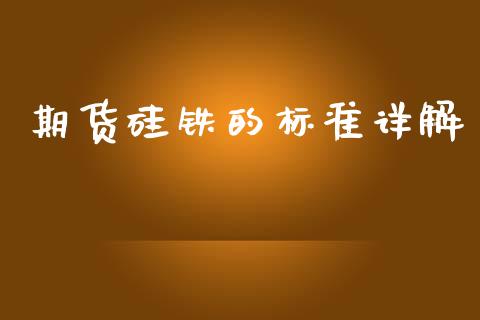 期货硅铁的标准详解_https://www.lcjysmgs.com_黄金期货直播喊单_第1张