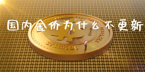 国内金价为什么不更新_https://www.lcjysmgs.com_黄金期货直播喊单_第1张