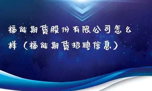 福能期货股份有限公司怎么样（福能期货招聘信息）_https://www.lcjysmgs.com_恒生指数直播_第1张
