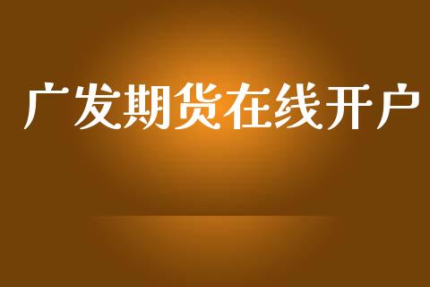 广发期货在线开户_https://www.lcjysmgs.com_黄金期货直播喊单_第1张