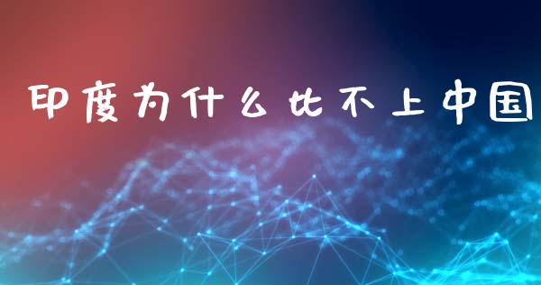 印度为什么比不上中国_https://www.lcjysmgs.com_恒生指数直播_第1张