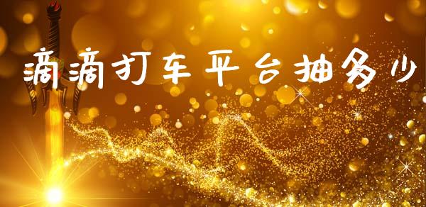 滴滴打车平台抽多少_https://www.lcjysmgs.com_恒指直播平台_第1张