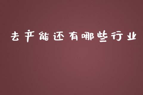 去产能还有哪些行业_https://www.lcjysmgs.com_德指行情直播_第1张