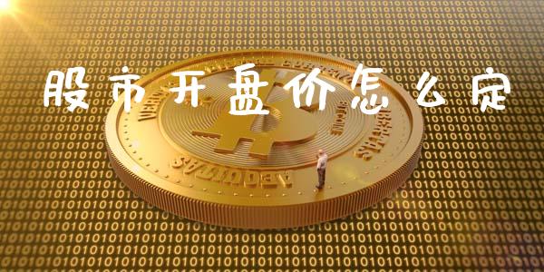 股市开盘价怎么定_https://www.lcjysmgs.com_恒生指数直播_第1张