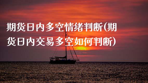 期货日内多空情绪判断(期货日内交易多空如何判断)_https://www.lcjysmgs.com_德指行情直播_第1张