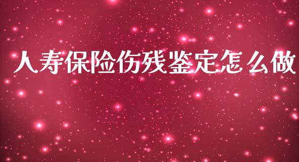 人寿保险伤残鉴定怎么做_https://www.lcjysmgs.com_德指行情直播_第1张