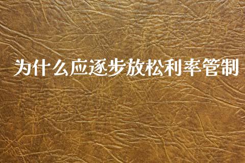 为什么应逐步放松利率管制_https://www.lcjysmgs.com_黄金期货直播喊单_第1张