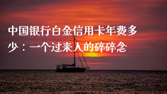 中国银行白金信用卡年费多少：一个过来人的碎碎念_https://www.lcjysmgs.com_德指行情直播_第1张