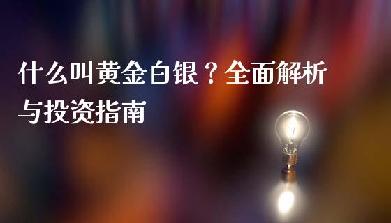 什么叫黄金白银?全面解析与投资指南_恒生指数直播_第1张_恒生指数直播_恒指直播平台_德指行情直播_黄金期货直播喊单 什么叫黄金白银?全面解析与投资指南_https://www.lcjysmgs.com_恒生指数直播_第1张