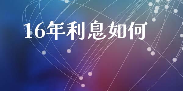 16年利息如何_https://www.lcjysmgs.com_德指行情直播_第1张