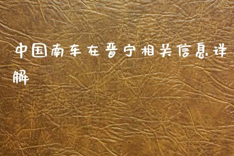 中国南车在晋宁相关信息详解_恒指直播平台_第1张_恒生指数直播_恒指直播平台_德指行情直播_黄金期货直播喊单 中国南车在晋宁相关信息详解_https://www.lcjysmgs.com_恒指直播平台_第1张