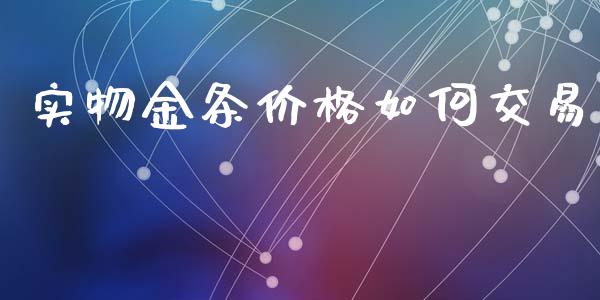实物金条价格如何交易_https://www.lcjysmgs.com_恒指直播平台_第1张