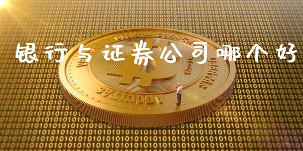 银行与证券公司哪个好_https://www.lcjysmgs.com_德指行情直播_第1张