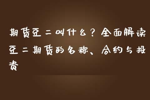 期货豆二叫什么？全面解读豆二期货的名称、合约与投资_https://www.lcjysmgs.com_恒生指数直播_第1张