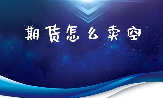 期货怎么卖空_https://www.lcjysmgs.com_恒生指数直播_第1张