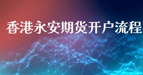 香港永安期货开户流程_https://www.lcjysmgs.com_恒指直播平台_第1张