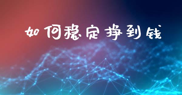如何稳定挣到钱_https://www.lcjysmgs.com_恒生指数直播_第1张