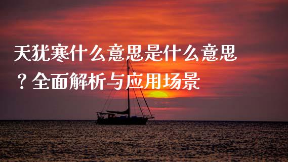 天犹寒什么意思是什么意思？全面解析与应用场景_https://www.lcjysmgs.com_恒指直播平台_第1张