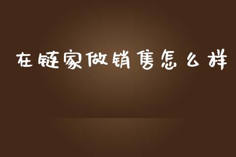 在链家做销售怎么样_https://www.lcjysmgs.com_恒生指数直播_第1张
