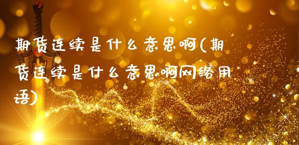 期货连续是什么意思啊(期货连续是什么意思啊网络用语)_https://www.lcjysmgs.com_恒指直播平台_第1张