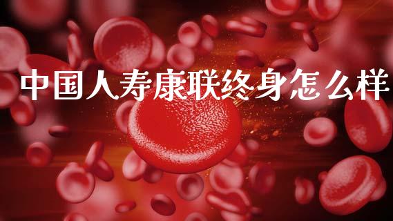 中国人寿康联终身怎么样_https://www.lcjysmgs.com_恒生指数直播_第1张
