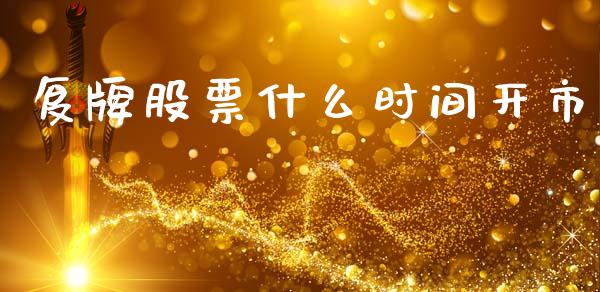 复牌股票什么时间开市_https://www.lcjysmgs.com_恒指直播平台_第1张