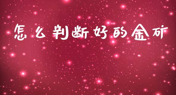 怎么判断好的金矿_https://www.lcjysmgs.com_黄金期货直播喊单_第1张