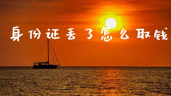 身份证丢了怎么取钱_https://www.lcjysmgs.com_恒生指数直播_第1张
