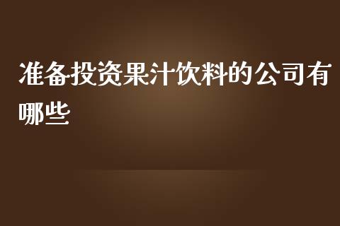 准备投资果汁饮料的公司有哪些_https://www.lcjysmgs.com_德指行情直播_第1张
