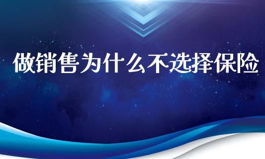 做销售为什么不选择保险_https://www.lcjysmgs.com_恒指直播平台_第1张