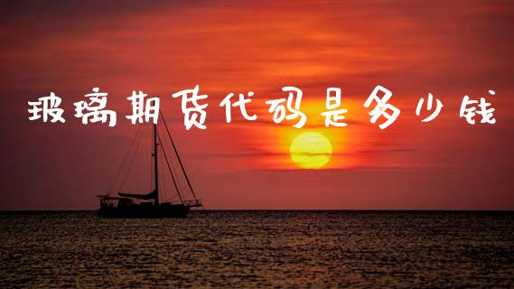 玻璃期货代码是多少钱_https://www.lcjysmgs.com_恒指直播平台_第1张