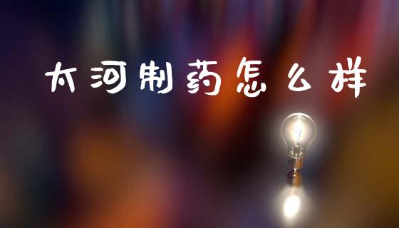 太河制药怎么样_https://www.lcjysmgs.com_恒指直播平台_第1张